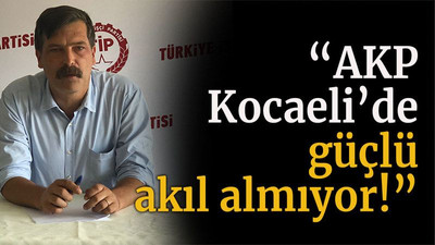 “AKP Kocaeli’de güçlü akıl almıyor!”